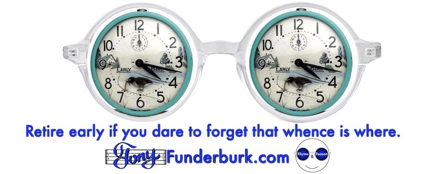 Retire early if you dare to forget that whence is where.