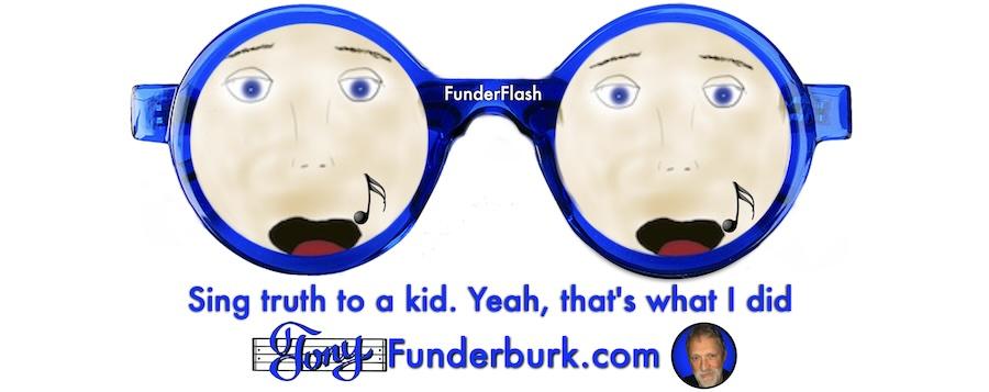 Sing truth to a kid. Yeah, that's what I did