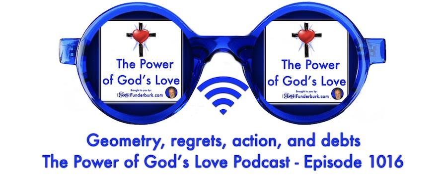Geometry, regrets, action, and debts the power of God's love podcast episode 1016