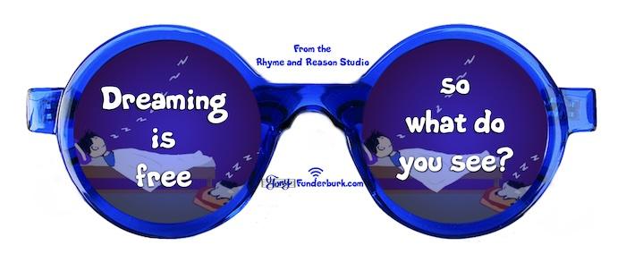 Dreaming is free so what do you see?