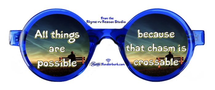 All things are possible because the chasm is crossable