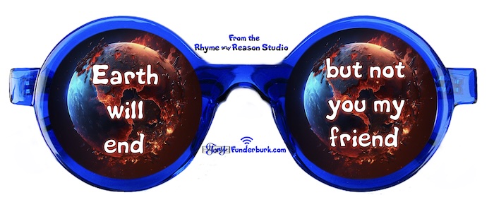 Earth will end but not you my friend