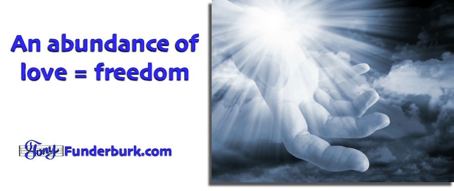 An abundance of love from God equals freedom.