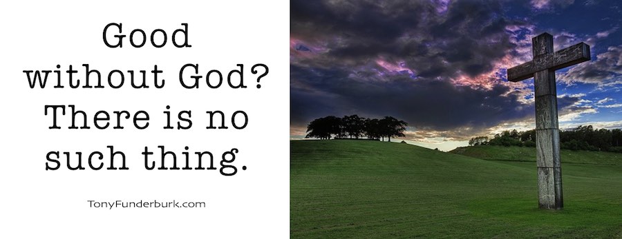 Good Without God - there is no such thing