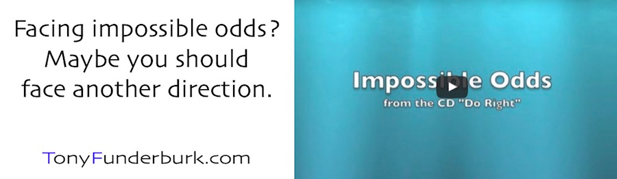 If you're facing Impossible Odds, maybe you should face another direction.