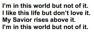 I'm in this world but not of it...and that gives me hope.