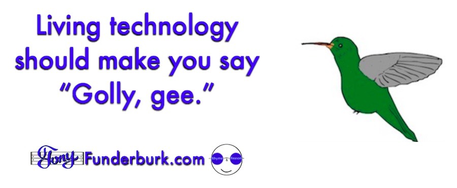 Living technology should make you say Golly, gee.