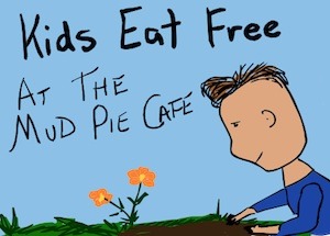 Kids Eat Free at the Mud Pie Cafe. This must be some more of Tony Funderburk's writing for kids.