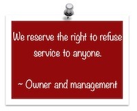 The only reason you might not have the Right To Refuse service to someone is because intolerant people take it away from you.