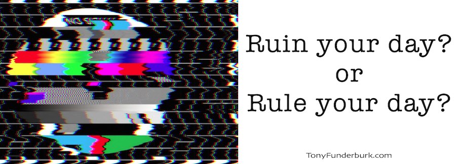 Ruin Your Day or Rule Your Day?