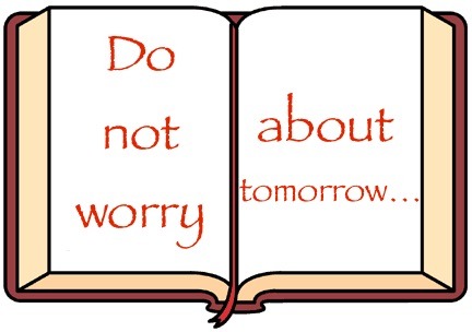 Jesus said "Do not Worry About Tomorrow"