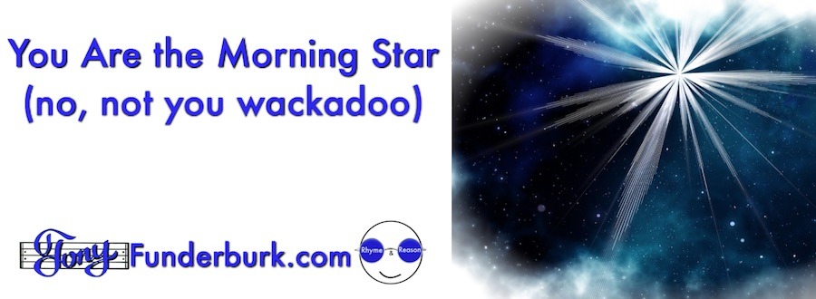 You Are the Morning star - from the song by singer songwriter Tony Funderburk