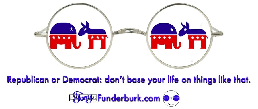 republican or democrat - don't base your life on things like that